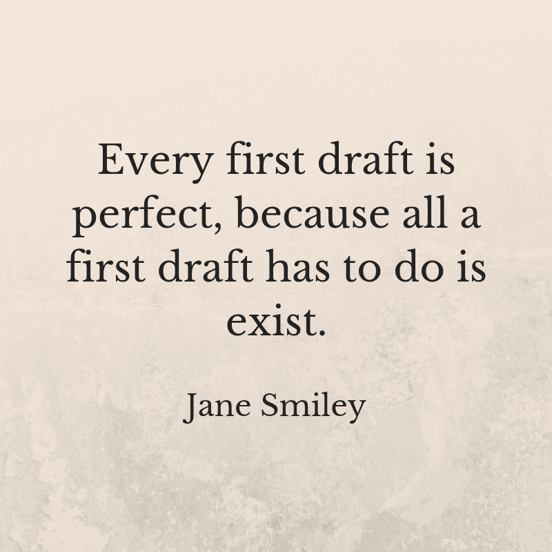 Every first draft is perfect, because all a first draft has to do is exist. Citat, Jane Smiley.